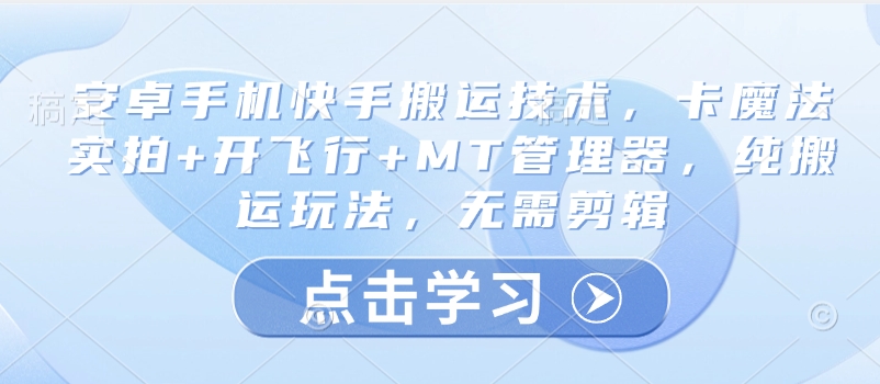 安卓手机快手搬运技术，卡魔法实拍+开飞行+MT管理器，纯搬运玩法，无需剪辑-电脑资源自留地