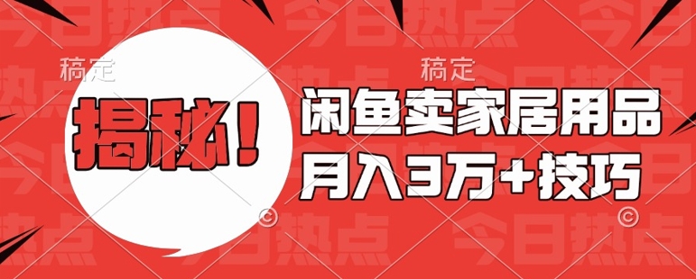 闲鱼卖家居用品月入过W+最新技巧闲鱼最新零基础教学，新手当天上手【揭秘】-电脑资源自留地