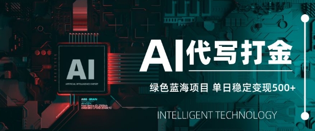 AI代写打金，单日稳定变现5张，绿色蓝海项目，主打长期稳定，快速变现【揭秘】-电脑资源自留地