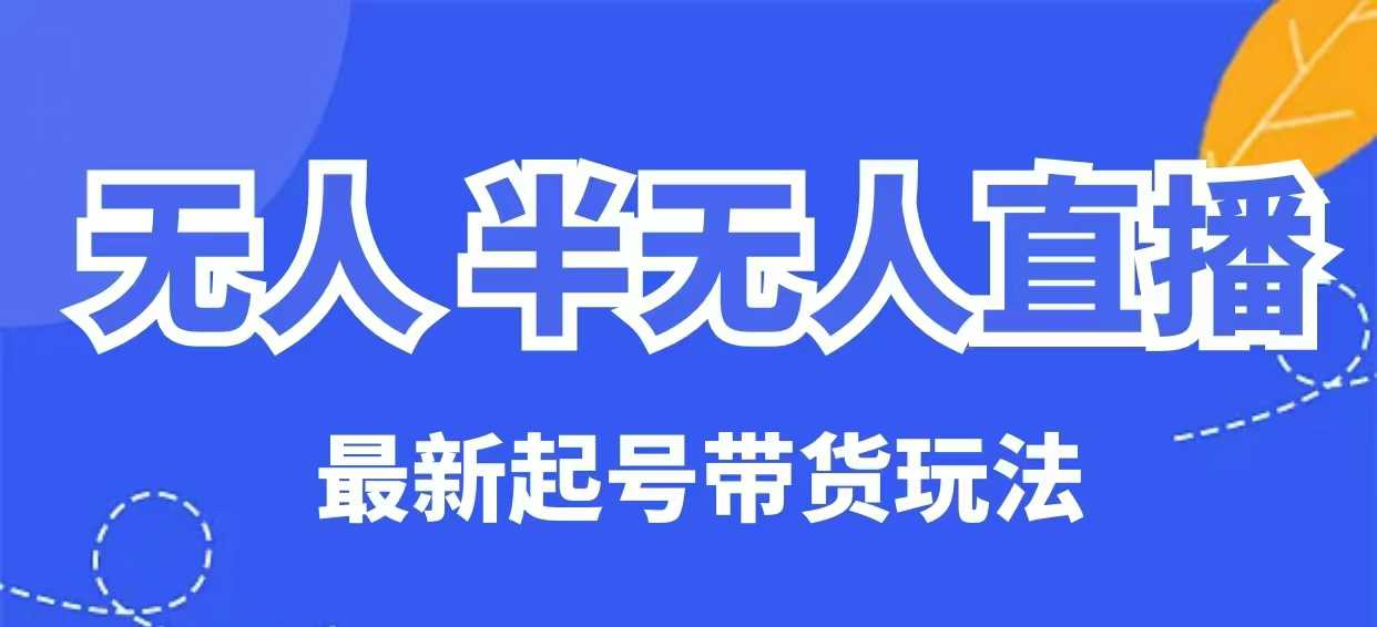 无人半无人直播最新起号带货玩法，全是干货（保姆级教程）-电脑资源自留地