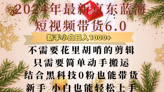最新京东蓝海短视频带货6.0.不需要花里胡哨的剪辑只需要简单动手搬运结合黑科技0粉也能带货【揭秘】-电脑资源自留地