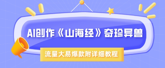 AI创作《山海经》奇珍异兽，超现实画风，流量大易爆款，附详细教程-电脑资源自留地