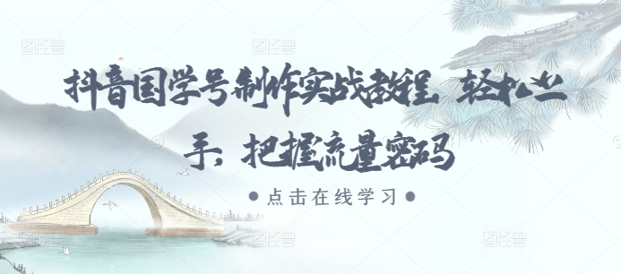 抖音国学号制作实战教程，轻松上手，把握流量密码-电脑资源自留地