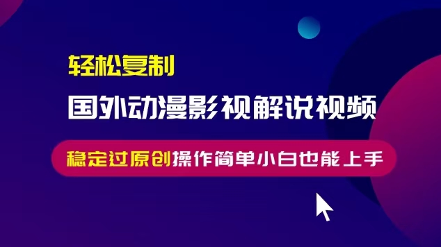 轻松复制国外动漫影视解说视频，无脑搬运稳定过原创，操作简单小白也能上手【揭秘】-电脑资源自留地