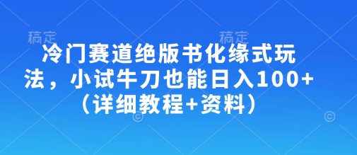 冷门赛道绝版书化缘式玩法，小试牛刀也能日入100+（详细教程+资料）-电脑资源自留地
