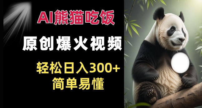 Ai熊猫吃饭爆火视频 原创作品 轻松日入300+  简单易懂-电脑资源自留地