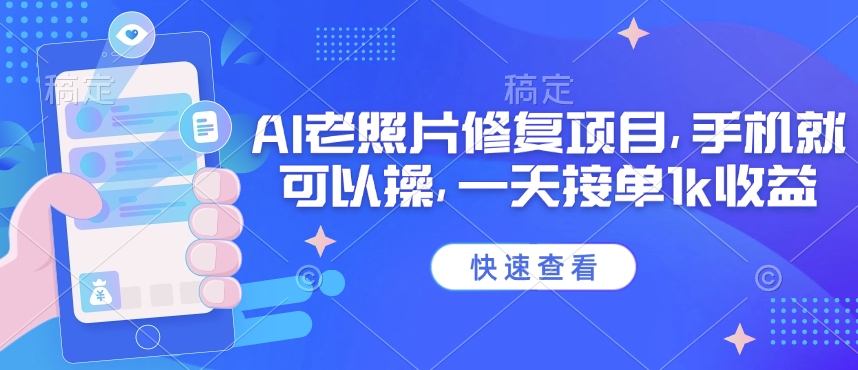 25年最新AI老照片修复项目，手机就可以操，一天接单1k收益-电脑资源自留地