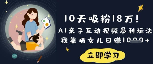 10天吸粉18W！AI亲子互动视频暴利玩法，我靠晒女儿日入数张-电脑资源自留地
