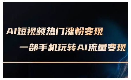 AI短视频热门涨粉变现课，AI数字人制作短视频超级变现实操课，一部手机玩转短视频变现-电脑资源自留地