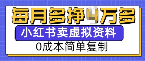 小红书虚拟资料项目，0成本简单复制，每个月多挣1W【揭秘】-电脑资源自留地