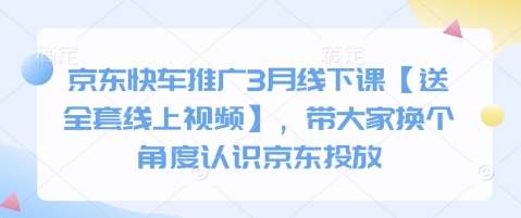 京东快车推广3月线下课【送全套线上视频】，带大家换个角度认识京东投放-电脑资源自留地