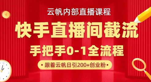 云帆内部直播课·快手直播间截流玩法，日引100+创业粉-电脑资源自留地