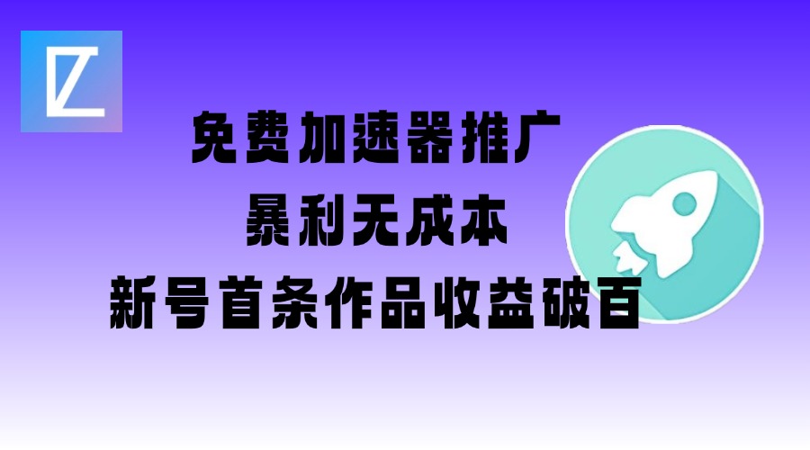 免费加速器推广项目_新号首条作品收益破百【图文+视频+2w字教程】-电脑资源自留地