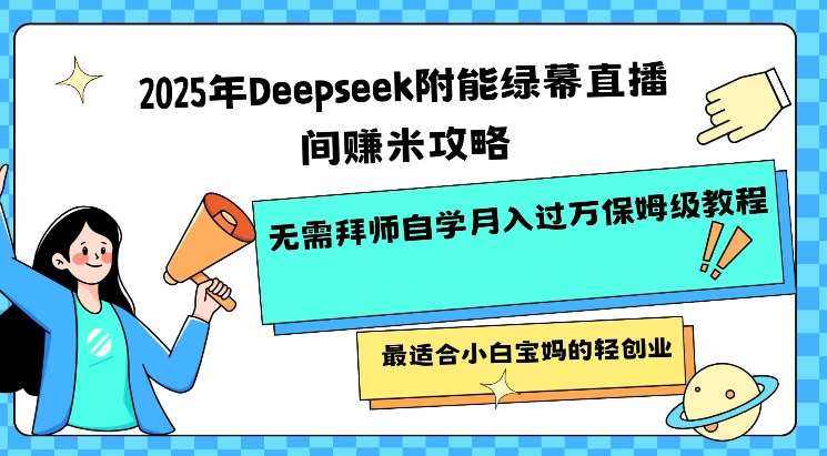 2025年Deepseek附能绿幕直播间挣米攻略无需拜师自学月入过W保姆级教程，最适合小白宝妈的轻创业-电脑资源自留地