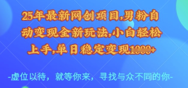 25年最新网创项目，男粉自动变现全新玩法，小白轻松上手，单日稳定变现多张【揭秘】-电脑资源自留地