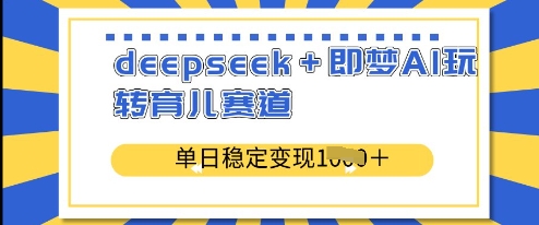 deepseek+即梦AI玩转育儿赛道，单日稳定变现多张-电脑资源自留地