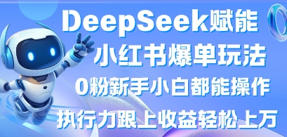 DeepSeek赋能小红书爆单玩法0粉新手小白都能操作，执行力跟上收益轻松上W，懒人勿做-电脑资源自留地
