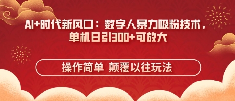 AI+时代新风口：数字人暴力吸粉技术，单机日引3张+可放大-电脑资源自留地