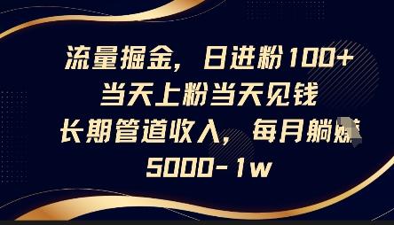 流量掘金，日进粉100+，当天上粉当天见钱，长期管道收入，每月躺挣5k-电脑资源自留地