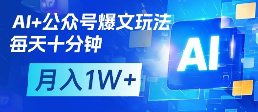 AI+公众号爆文玩法，每天十分钟，批量矩阵操作，月入1W+-电脑资源自留地