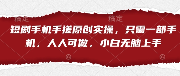 短剧手机手搓原创实操，只需一部手机，人人可做，小白无脑上手-电脑资源自留地