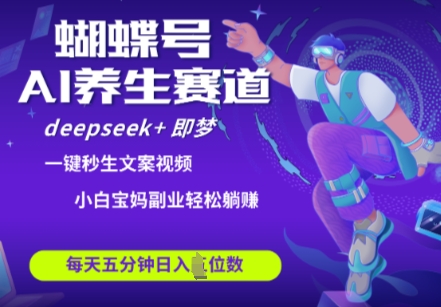 蝴蝶号大健康养生赛道，deepseek+即梦AI快速产出爆款视频，起号快，带货超级猛，日入四位数-电脑资源自留地