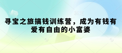 寻宝之旅搞钱训练营，成为有钱有爱有自由的小富婆-电脑资源自留地
