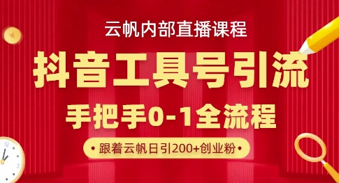 【云帆内部直播课】抖音工具号引流玩法，单号单日引300+精准创业粉-电脑资源自留地
