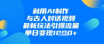 利用AI制作与古人对话的视频，最新玩法引爆流量，单日变现1k-电脑资源自留地