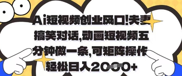 Ai短视频创业风口，夫妻搞笑对话，动画短视频五分钟做一条，可矩阵操作，轻松日入1k+【揭秘】-电脑资源自留地