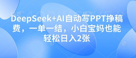 DeepSeek+AI自动写PPT挣稿费，一单一结，小白宝妈也能轻松日入2张-电脑资源自留地