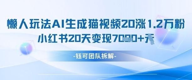 懒人玩法AI生成猫咪图片视频，20涨1.2W万粉，小红书商单20天变现7k-电脑资源自留地