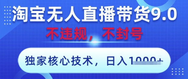 淘宝无人直播带货9.0 ，独家核心技术，不违规，不封号，操作简单，当天开播，当天见收益，日入数张【揭秘】-电脑资源自留地