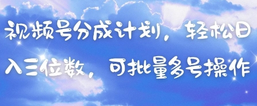 视频号分成计划，轻松日入三位数，可批量多号操作-电脑资源自留地