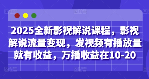 2025全新影视解说课程，影视解说流量变现，发视频有播放量就有收益，万播收益在10-20-电脑资源自留地