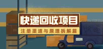 快递回收项目拆解_注册渠道与全流程原理解析-电脑资源自留地