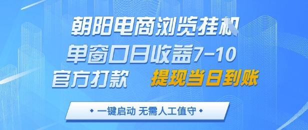 朝阳电商浏览挂G，单窗口日收益7-10，官方打款，单日提现到账，支持手机电脑【揭秘】-电脑资源自留地