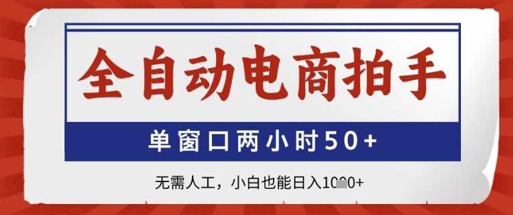 全自动电商拍手，单窗口两小时50+，无需人工，小白也能日入1k+【揭秘】-电脑资源自留地