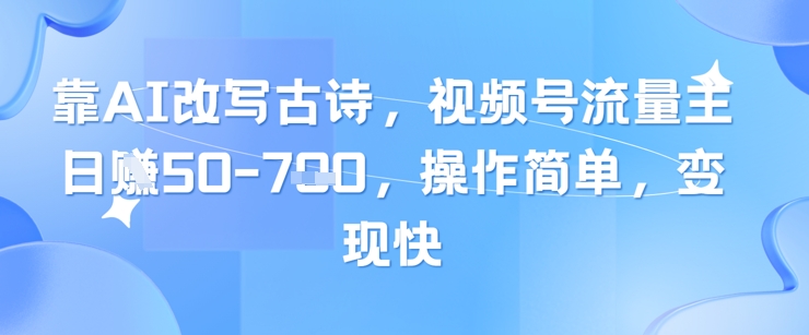 靠AI改写古诗，视频号流量主日入几张，操作简单，变现快-电脑资源自留地