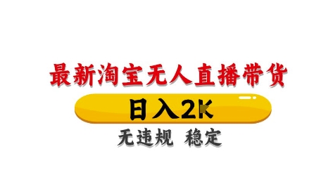 淘宝无人直播带货【最新】，日入2K，独家技术，无违规无封号，长期稳定，操作简单【揭秘】-电脑资源自留地