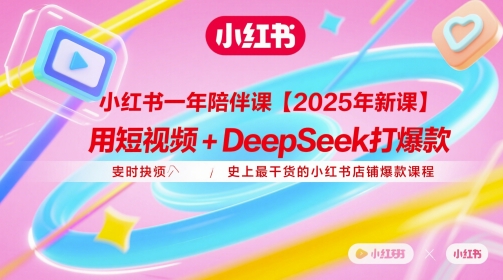 小红书一年陪伴课【2025年新课】，用短视频+deepSeek打爆款，史上最干货的小红书店铺爆款课程-电脑资源自留地