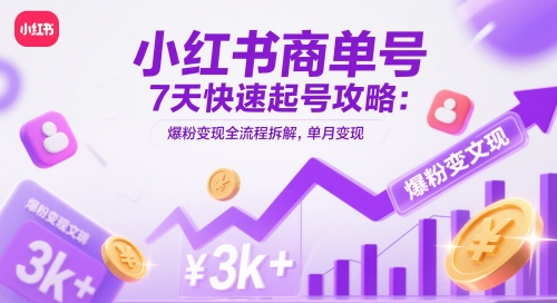 小红书商单号7天快速起号攻略：爆粉变现全流程拆解，单月变现3k+-电脑资源自留地