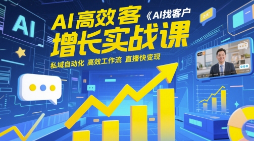 AI高效获客增长实战课，​AI找客户 私域自动化 高效工作流 直播快变现-电脑资源自留地