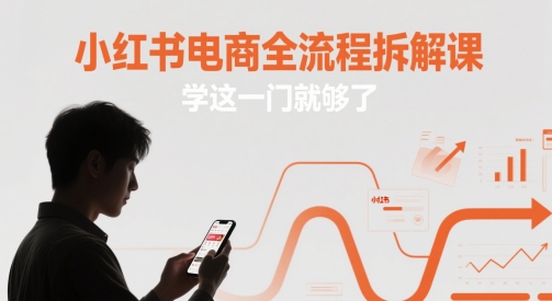 小红书电商全流程拆解课，学这一门就够了-电脑资源自留地