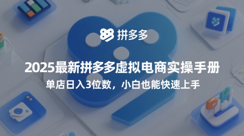 2025最新拼多多虚拟电商实操手册，单店日入3位数，小白也能快速上手【附赠选品工具】-电脑资源自留地