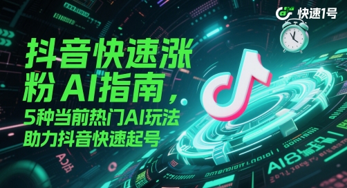 抖音快速涨粉AI指南，5种当前热门AI玩法，助力抖音快速起号-电脑资源自留地