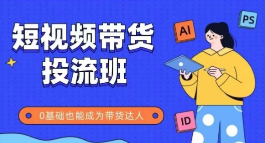抖音快手短视频带货投流班，详细又全面的抖音快手带货实操课，零基础也能成为带货达人-电脑资源自留地