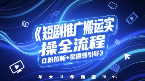 短剧推广搬运实操全流程，0粉拉新+星图强引导-电脑资源自留地