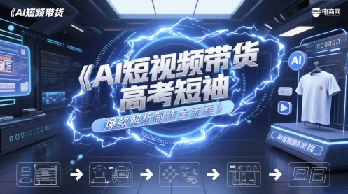 AI短视频带货高考短袖爆款解析制作全流程-电脑资源自留地