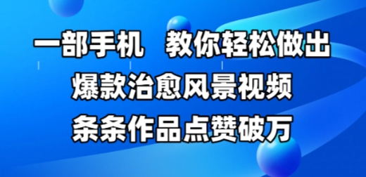 一部手机，教你轻松做出爆款治愈风景视频，条条作品点赞破W-电脑资源自留地